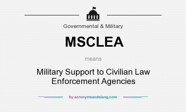 What does MSCLEA mean? It stands for Military Support to Civilian Law Enforcement Agencies