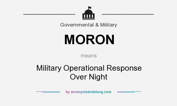 What does MORON mean? It stands for Military Operational Response Over Night
