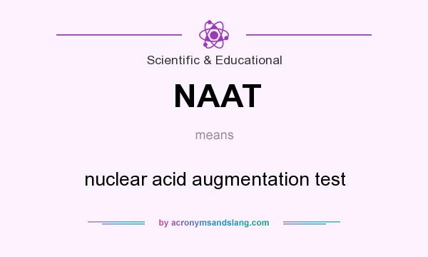 What does NAAT mean? It stands for nuclear acid augmentation test