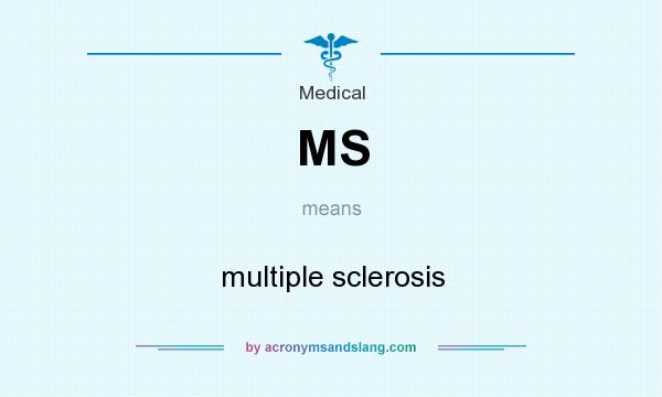 What does MS mean? It stands for multiple sclerosis