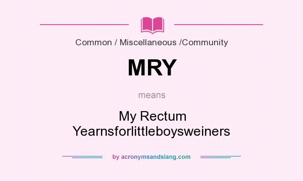 What does MRY mean? It stands for My Rectum Yearnsforlittleboysweiners