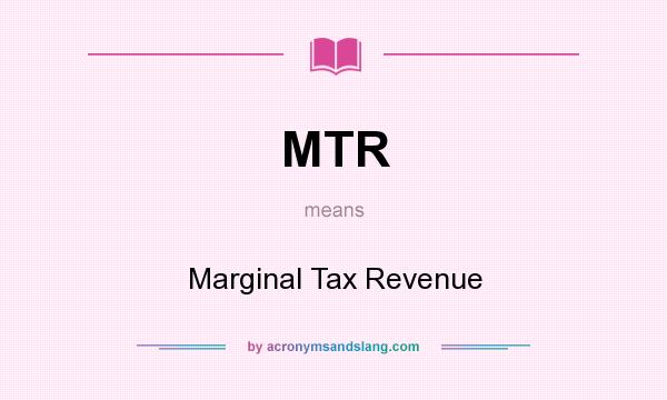 What does MTR mean? It stands for Marginal Tax Revenue