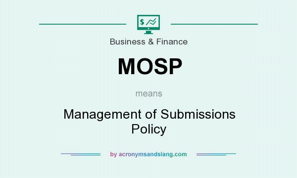 What does MOSP mean? It stands for Management of Submissions Policy