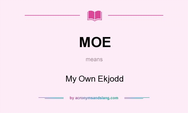 What does MOE mean? It stands for My Own Ekjodd