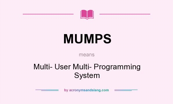What does MUMPS mean? It stands for Multi- User Multi- Programming System