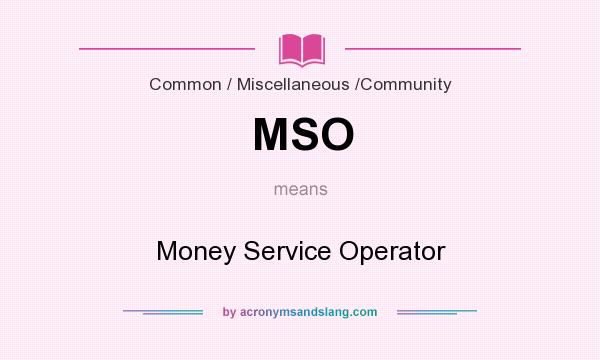 What does MSO mean? It stands for Money Service Operator