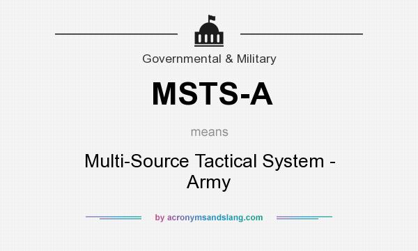 What does MSTS-A mean? It stands for Multi-Source Tactical System - Army