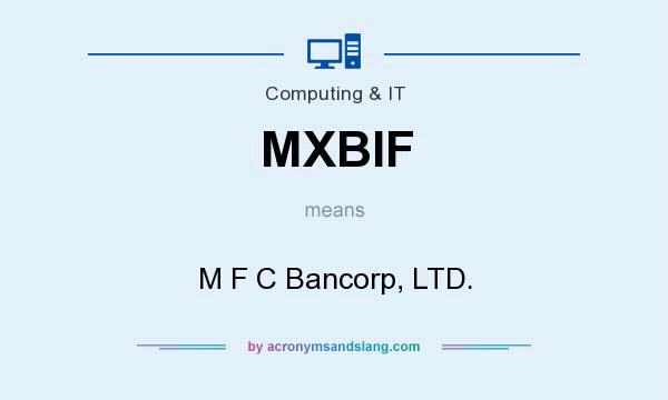 What does MXBIF mean? It stands for M F C Bancorp, LTD.