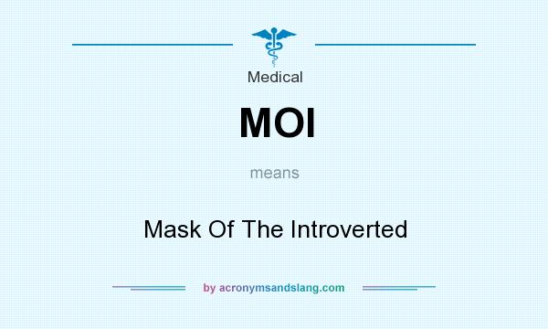 What does MOI mean? It stands for Mask Of The Introverted