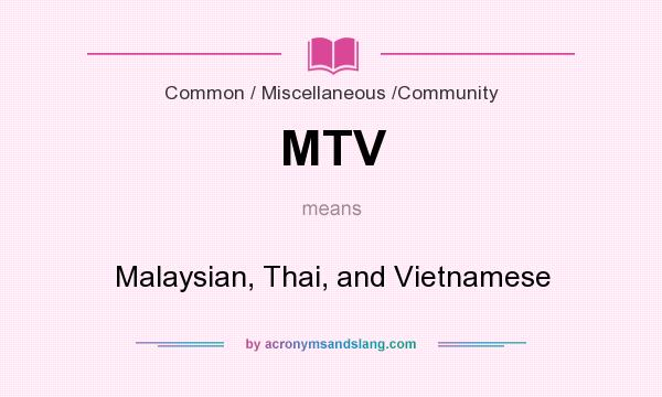 What does MTV mean? It stands for Malaysian, Thai, and Vietnamese
