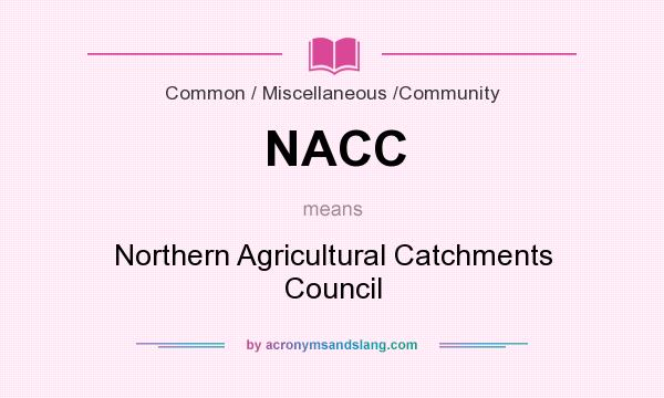 What does NACC mean? It stands for Northern Agricultural Catchments Council