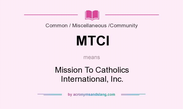 What does MTCI mean? It stands for Mission To Catholics International, Inc.