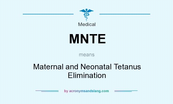 What does MNTE mean? It stands for Maternal and Neonatal Tetanus Elimination
