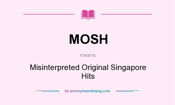 What does MOSH mean? It stands for Misinterpreted Original Singapore Hits