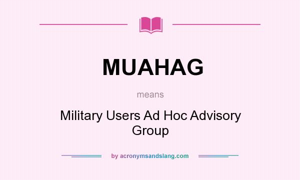 What does MUAHAG mean? It stands for Military Users Ad Hoc Advisory Group