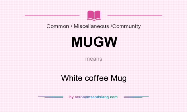 What does MUGW mean? It stands for White coffee Mug