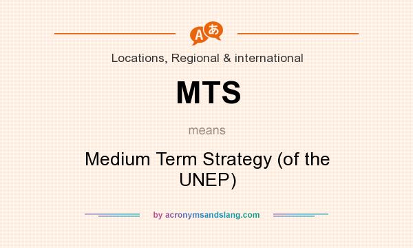 What does MTS mean? It stands for Medium Term Strategy (of the UNEP)