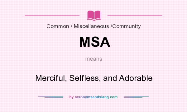 What does MSA mean? It stands for Merciful, Selfless, and Adorable
