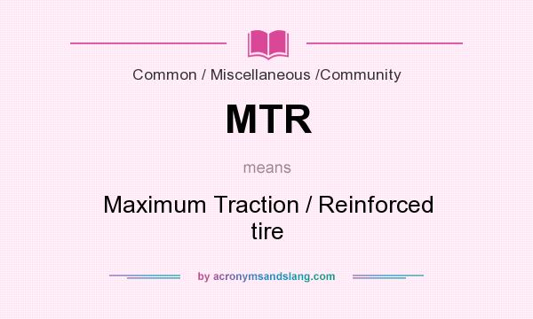 What does MTR mean? It stands for Maximum Traction / Reinforced tire