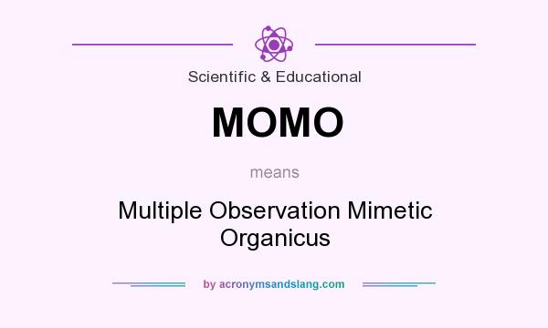What does MOMO mean? It stands for Multiple Observation Mimetic Organicus