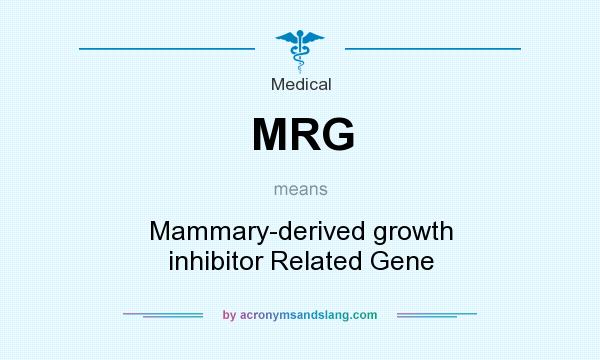 What does MRG mean? It stands for Mammary-derived growth inhibitor Related Gene