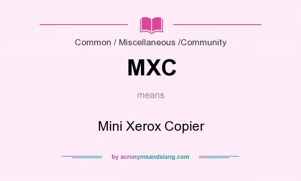 What does MXC mean? It stands for Mini Xerox Copier