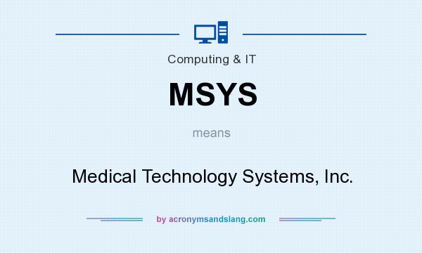 What does MSYS mean? It stands for Medical Technology Systems, Inc.