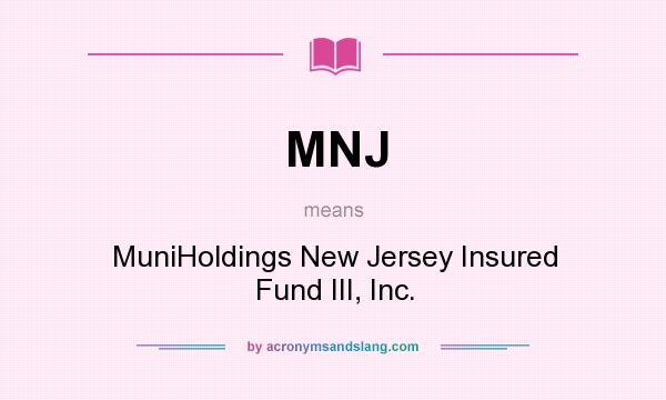 What does MNJ mean? It stands for MuniHoldings New Jersey Insured Fund III, Inc.