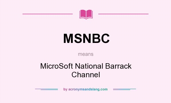 What does MSNBC mean? It stands for MicroSoft National Barrack Channel