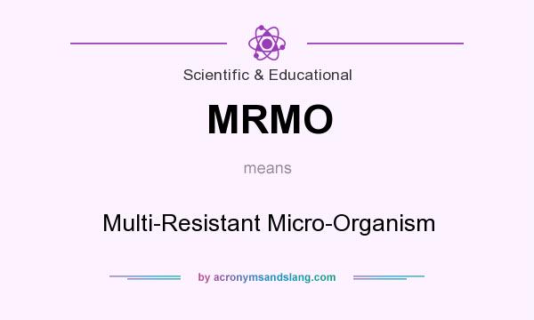 What does MRMO mean? It stands for Multi-Resistant Micro-Organism