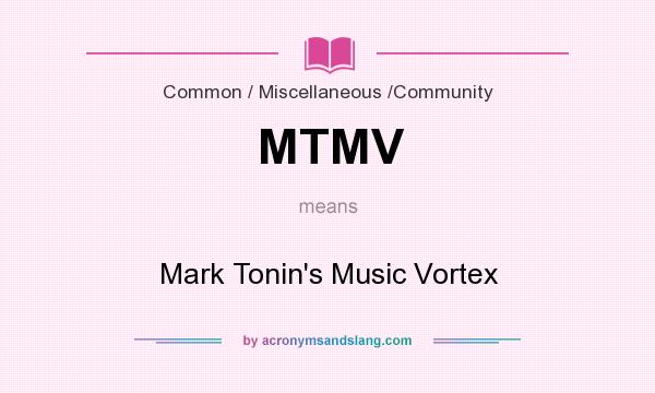 What does MTMV mean? It stands for Mark Tonin`s Music Vortex