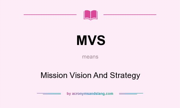 What does MVS mean? It stands for Mission Vision And Strategy
