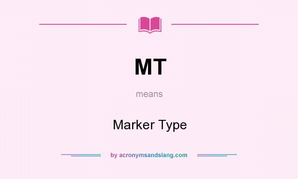 What does MT mean? It stands for Marker Type