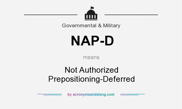 What does NAP-D mean? It stands for Not Authorized Prepositioning-Deferred