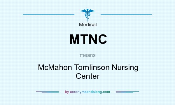 What does MTNC mean? It stands for McMahon Tomlinson Nursing Center