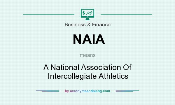 What does NAIA mean? It stands for A National Association Of Intercollegiate Athletics