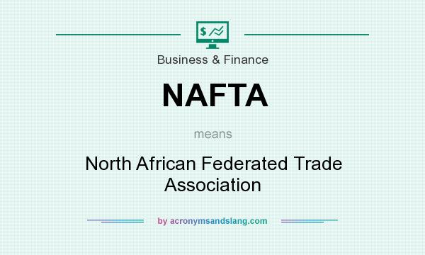 What does NAFTA mean? It stands for North African Federated Trade Association