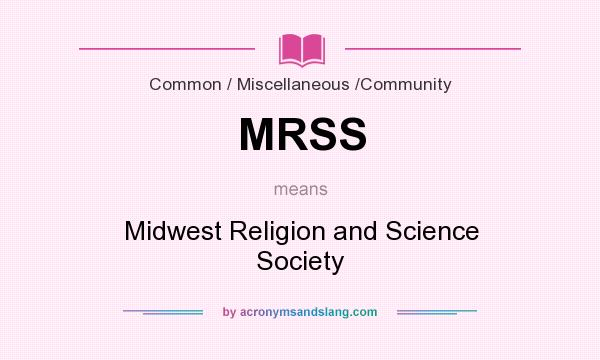 What does MRSS mean? It stands for Midwest Religion and Science Society