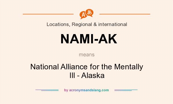 What does NAMI-AK mean? It stands for National Alliance for the Mentally Ill - Alaska