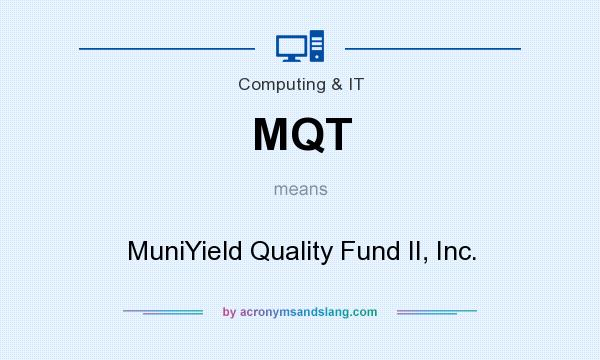 What does MQT mean? It stands for MuniYield Quality Fund II, Inc.