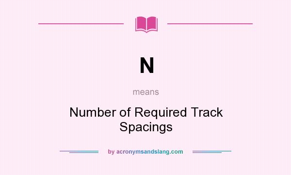 What does N mean? It stands for Number of Required Track Spacings