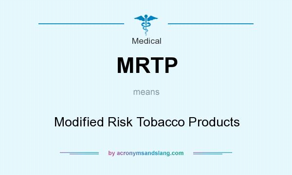 What does MRTP mean? It stands for Modified Risk Tobacco Products