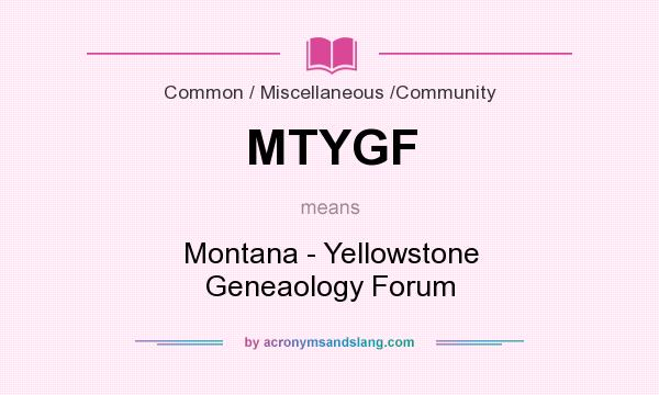 What does MTYGF mean? It stands for Montana - Yellowstone Geneaology Forum