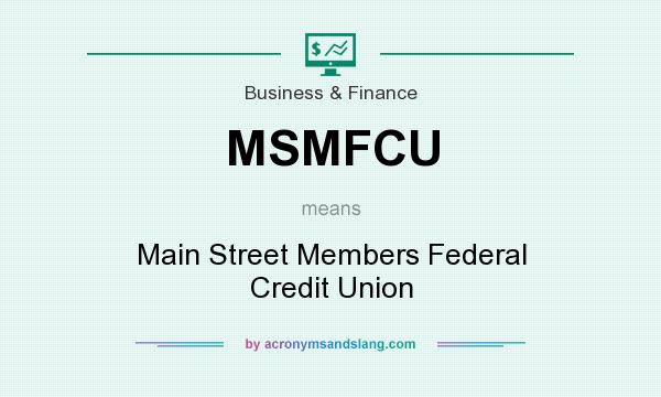 What does MSMFCU mean? It stands for Main Street Members Federal Credit Union