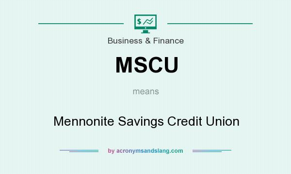 What does MSCU mean? It stands for Mennonite Savings Credit Union