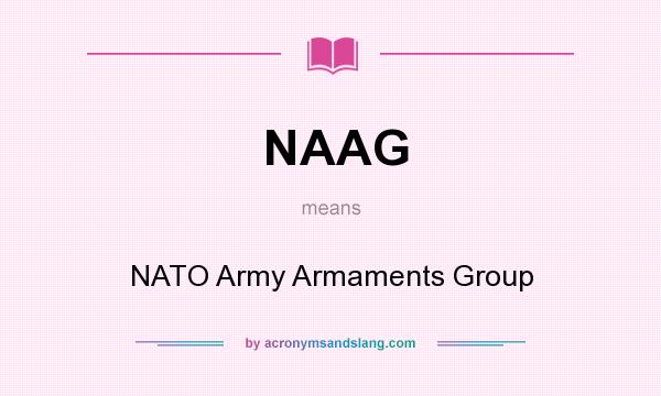 What does NAAG mean? It stands for NATO Army Armaments Group