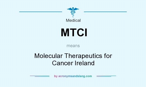 What does MTCI mean? It stands for Molecular Therapeutics for Cancer Ireland