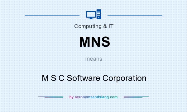 What does MNS mean? It stands for M S C Software Corporation