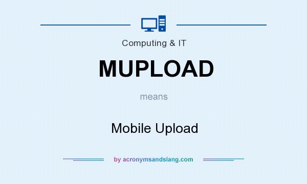 What does MUPLOAD mean? It stands for Mobile Upload