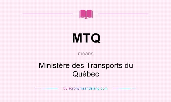 What does MTQ mean? It stands for Ministère des Transports du Québec